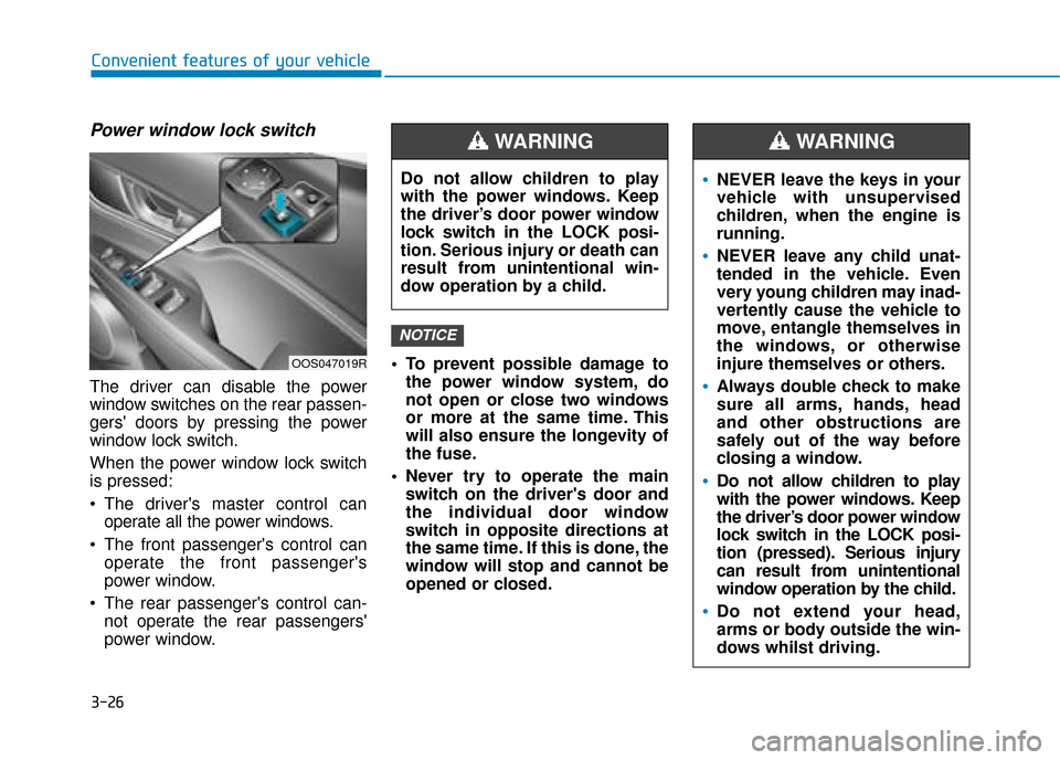 Hyundai Kona 2019 Owners Manual - RHD (UK, Australia) 3-26
Convenient features of your vehicle
Power window lock switch
The driver can disable the power
window switches on the rear passen-
gers doors by pressing the power
window lock switch.
When the po Hyundai Kona 2019 Owners Manual - RHD (UK, Australia) 3-26
Convenient features of your vehicle
Power window lock switch
The driver can disable the power
window switches on the rear passen-
gers doors by pressing the power
window lock switch.
When the po
