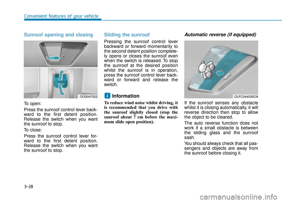 Hyundai Kona 2019 Owners Manual - RHD (UK, Australia) 3-28
Convenient features of your vehicle
Sunroof opening and closing
To open:
Press the sunroof control lever back-
ward to the first detent position.
Release the switch when you want
the sunroof to s Hyundai Kona 2019 Owners Manual - RHD (UK, Australia) 3-28
Convenient features of your vehicle
Sunroof opening and closing
To open:
Press the sunroof control lever back-
ward to the first detent position.
Release the switch when you want
the sunroof to s
