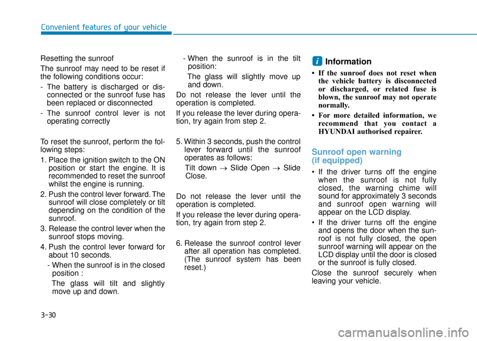 Hyundai Kona 2019  Owners Manual - RHD (UK, Australia) 3-30
Convenient features of your vehicle
Resetting the sunroof
The sunroof may need to be reset if
the following conditions occur:
- The battery is discharged or dis- connected or the sunroof fuse has