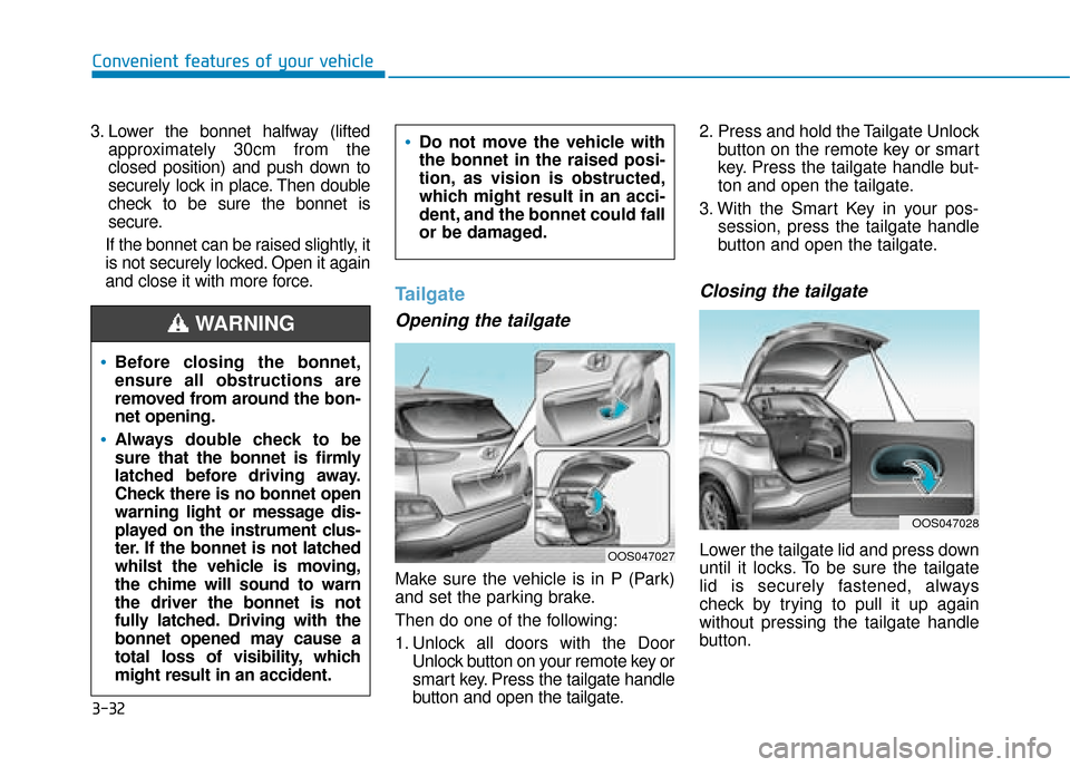 Hyundai Kona 2019  Owners Manual - RHD (UK, Australia) 3-32
Convenient features of your vehicle
3. Lower the bonnet halfway (lifted approximately 30cm from the
closed position) and push down to
securely lock in place. Then double
check to be sure the bonn