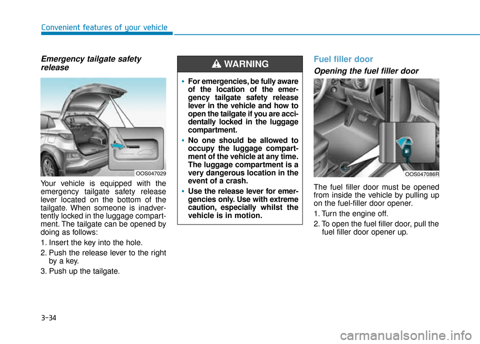 Hyundai Kona 2019 Owners Manual - RHD (UK, Australia) 3-34
Convenient features of your vehicle
Emergency tailgate safetyrelease
Your vehicle is equipped with the
emergency tailgate safety release
lever located on the bottom of the
tailgate. When someone Hyundai Kona 2019 Owners Manual - RHD (UK, Australia) 3-34
Convenient features of your vehicle
Emergency tailgate safetyrelease
Your vehicle is equipped with the
emergency tailgate safety release
lever located on the bottom of the
tailgate. When someone