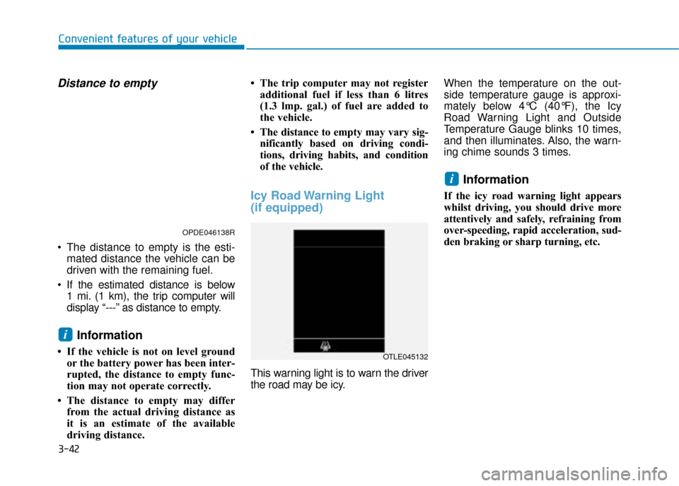 Hyundai Kona 2019  Owners Manual - RHD (UK, Australia) 3-42
Convenient features of your vehicle
Distance to empty
 The distance to empty is the esti-mated distance the vehicle can be
driven with the remaining fuel.
 If the estimated distance is below 1 mi