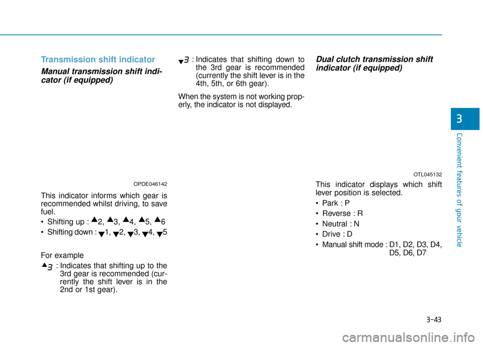 Hyundai Kona 2019  Owners Manual - RHD (UK, Australia) 3-43
Convenient features of your vehicle
3
Transmission shift indicator
Manual transmission shift indi-cator (if equipped)
This indicator informs which gear is
recommended whilst driving, to save
fuel