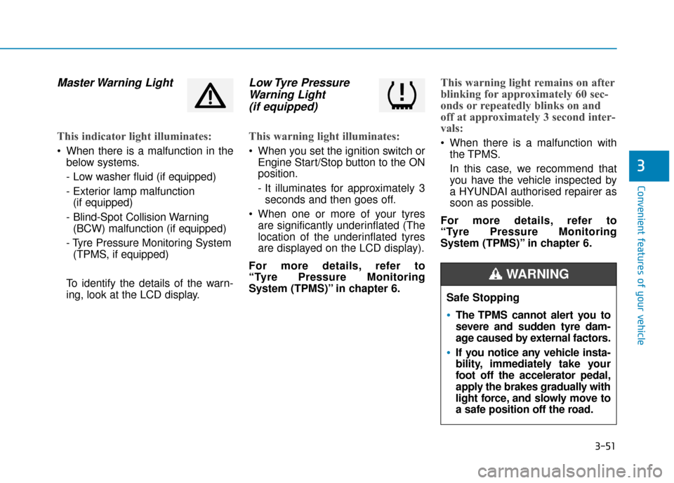 Hyundai Kona 2019  Owners Manual - RHD (UK, Australia) 3-51
Convenient features of your vehicle
3
Master Warning  Light
This indicator light illuminates:
 When there is a malfunction in thebelow systems.
- Low washer fluid (if equipped)
- Exterior lamp ma