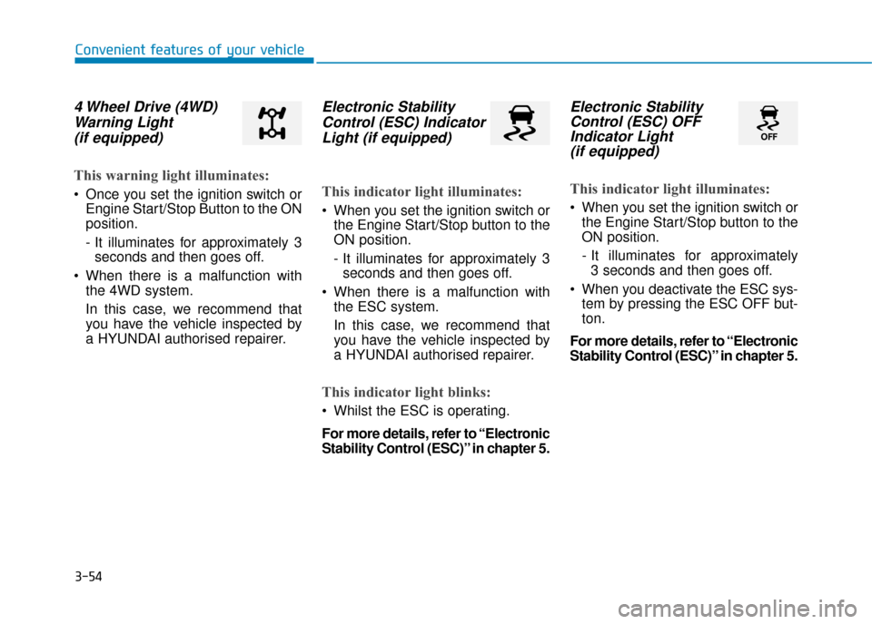 Hyundai Kona 2019  Owners Manual - RHD (UK, Australia) 3-54
4 Wheel Drive (4WD)Warning Light (if equipped)
This warning light illuminates:
 Once you set the ignition switch or
Engine Start/Stop Button to the ON
position.
- It illuminates for approximately