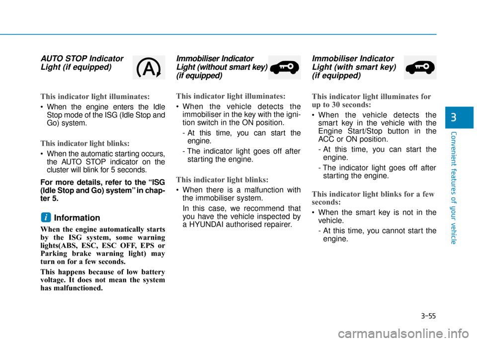Hyundai Kona 2019  Owners Manual - RHD (UK, Australia) 3-55
Convenient features of your vehicle
3
AUTO STOP IndicatorLight (if equipped)
This indicator light illuminates:
 When the engine enters the Idle
Stop mode of the ISG (Idle Stop and
Go) system.
Thi
