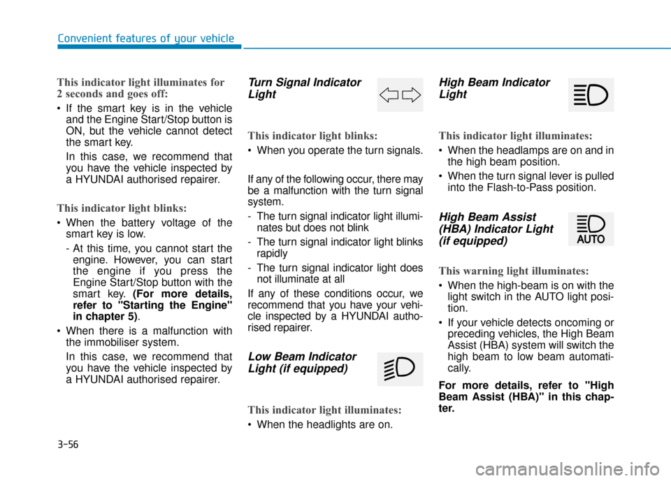 Hyundai Kona 2019  Owners Manual - RHD (UK, Australia) 3-56
Convenient features of your vehicle
This indicator light illuminates for
2 seconds and goes off:
 If the smart key is in the vehicleand the Engine Start/Stop button is
ON, but the vehicle cannot 