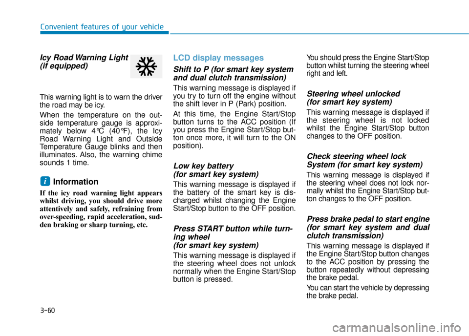 Hyundai Kona 2019  Owners Manual - RHD (UK, Australia) 3-60
Convenient features of your vehicle
Icy Road Warning Light(if equipped)
This warning light is to warn the driver
the road may be icy.
When the temperature on the out-
side temperature gauge is ap