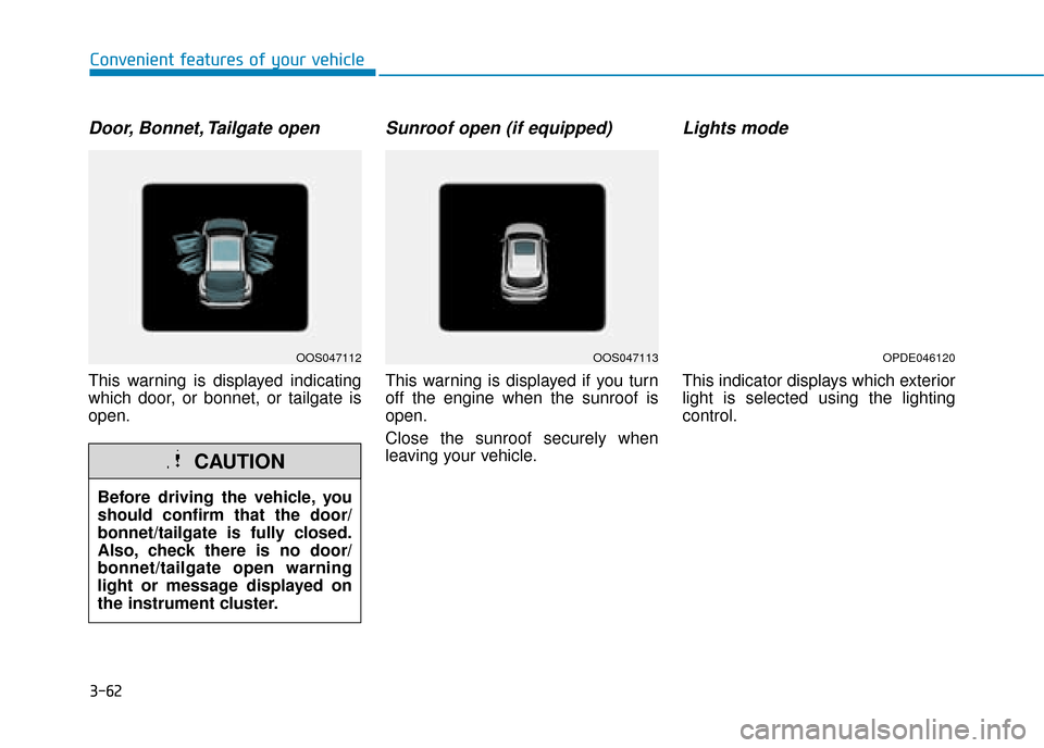 Hyundai Kona 2019  Owners Manual - RHD (UK, Australia) 3-62
Convenient features of your vehicle
Door, Bonnet, Tailgate open
This warning is displayed indicating
which door, or bonnet, or tailgate is
open.
Sunroof open (if equipped)
This warning is display