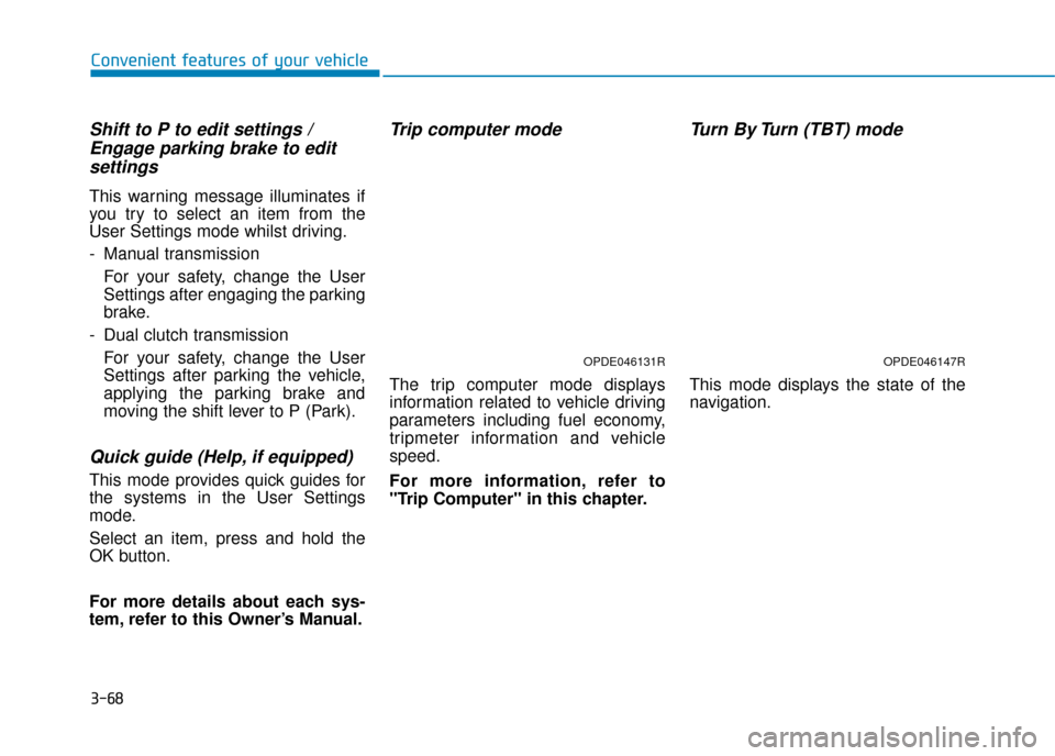 Hyundai Kona 2019 Owners Manual - RHD (UK, Australia) 3-68
Convenient features of your vehicle
Shift to P to edit settings /Engage parking brake to editsettings
This warning message illuminates if
you try to select an item from the
User Settings mode whi Hyundai Kona 2019 Owners Manual - RHD (UK, Australia) 3-68
Convenient features of your vehicle
Shift to P to edit settings /Engage parking brake to editsettings
This warning message illuminates if
you try to select an item from the
User Settings mode whi