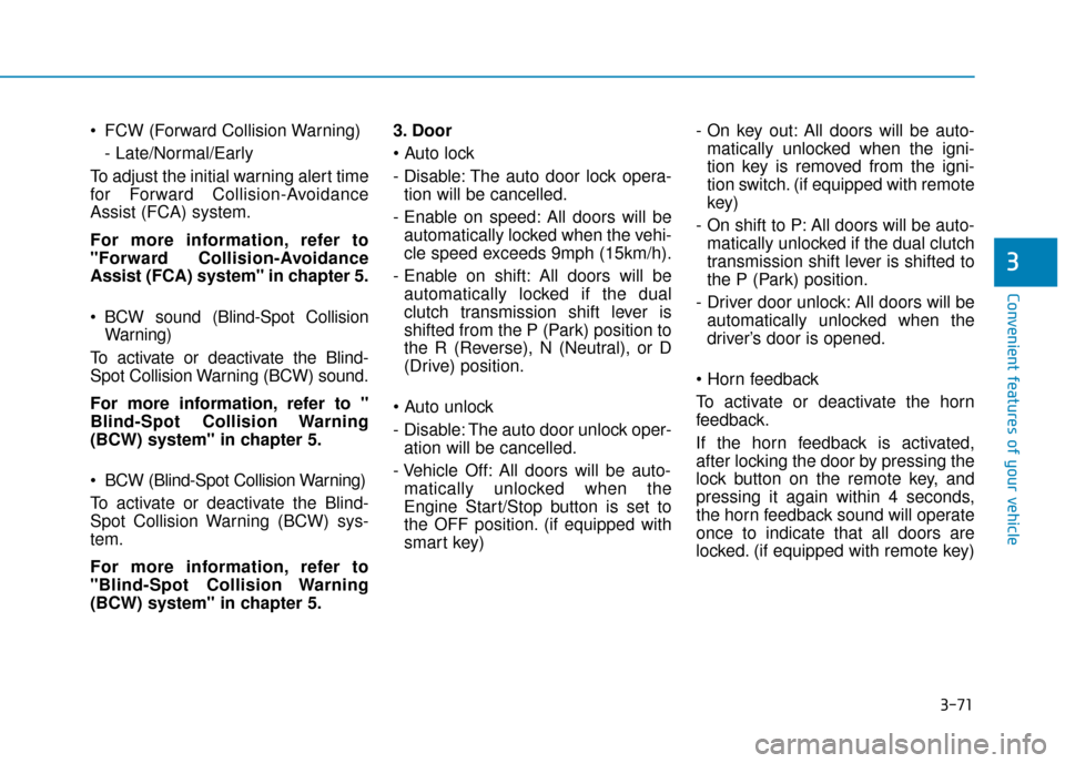 Hyundai Kona 2019  Owners Manual - RHD (UK, Australia) 3-71
Convenient features of your vehicle
3
 FCW (Forward Collision Warning)- Late/Normal/Early
To adjust the initial warning alert time
for Forward Collision-Avoidance
Assist (FCA) system.
For more in