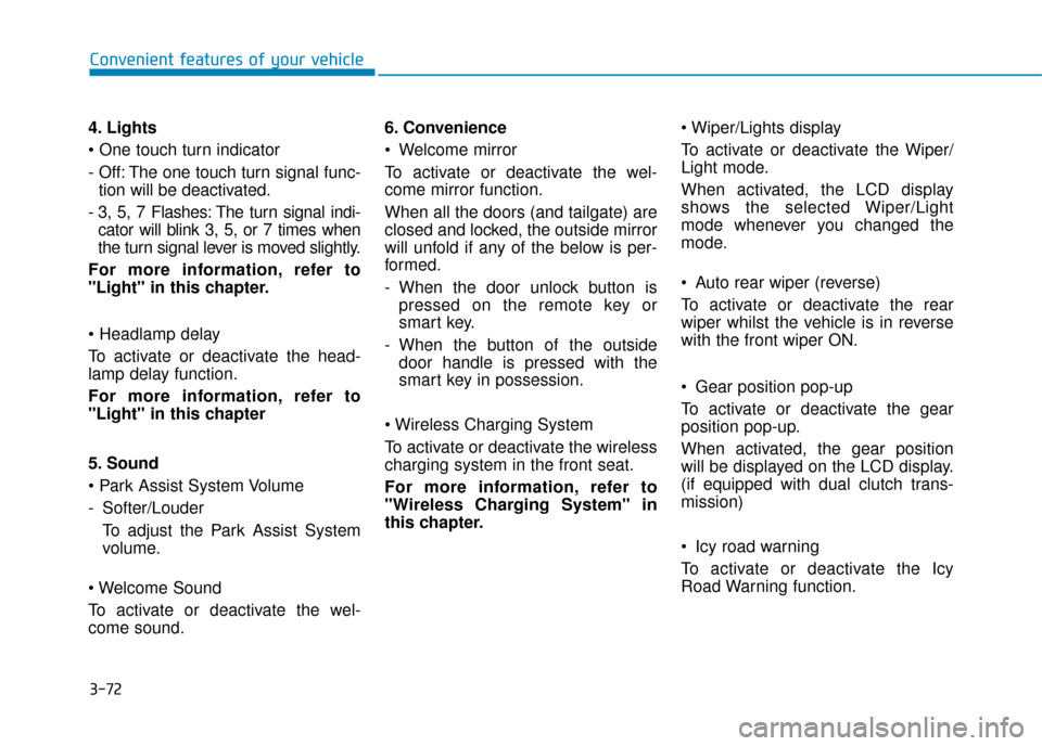 Hyundai Kona 2019 Owners Manual - RHD (UK, Australia) 3-72
Convenient features of your vehicle
4. Lights
- Off: The one touch turn signal func- tion will be deactivated.
- 3, 5, 7 Flashes: The turn signal indi- cator will blink 3, 5, or 7 times when
the Hyundai Kona 2019 Owners Manual - RHD (UK, Australia) 3-72
Convenient features of your vehicle
4. Lights
- Off: The one touch turn signal func- tion will be deactivated.
- 3, 5, 7 Flashes: The turn signal indi- cator will blink 3, 5, or 7 times when
the