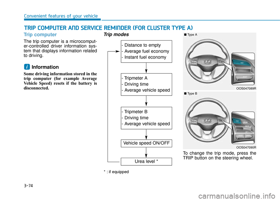 Hyundai Kona 2019  Owners Manual - RHD (UK, Australia) 3-74
Convenient features of your vehicle
Trip computer
The trip computer is a microcomput-
er-controlled driver information sys-
tem that displays information related
to driving.
Information 
Some dri
