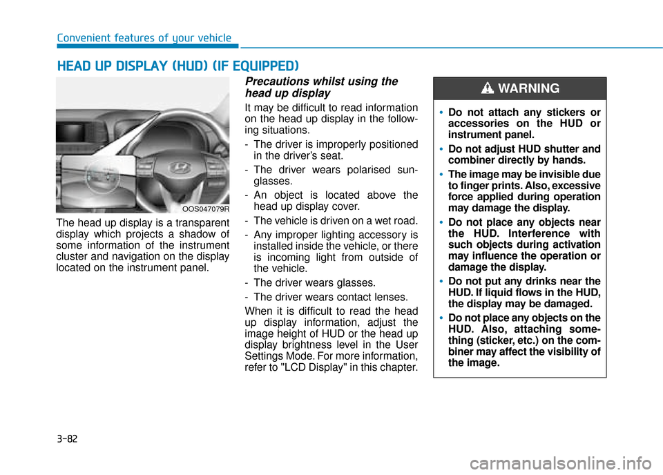 Hyundai Kona 2019 Owners Manual - RHD (UK, Australia) 3-82
Convenient features of your vehicle
H
HE
EA
A D
D
U
U P
P
D
D I
IS
S P
P L
LA
A Y
Y
(
( H
H U
U D
D)
)
(
( I
IF
F
E
E Q
Q U
UI
IP
P P
PE
ED
D )
)
The head up display is a transparent
Hyundai Kona 2019 Owners Manual - RHD (UK, Australia) 3-82
Convenient features of your vehicle
H
HE
EA
A D
D
U
U P
P
D
D I
IS
S P
P L
LA
A Y
Y
(
( H
H U
U D
D)
)
(
( I
IF
F
E
E Q
Q U
UI
IP
P P
PE
ED
D )
)
The head up display is a transparent