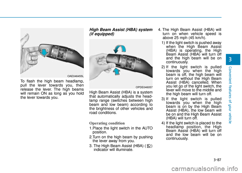 Hyundai Kona 2019 Owners Manual - RHD (UK, Australia) 3-87
Convenient features of your vehicle
To flash the high beam headlamp,
pull the lever towards you, then
release the lever. The high beams
will remain ON as long as you hold
the lever towards you.
H Hyundai Kona 2019 Owners Manual - RHD (UK, Australia) 3-87
Convenient features of your vehicle
To flash the high beam headlamp,
pull the lever towards you, then
release the lever. The high beams
will remain ON as long as you hold
the lever towards you.
H