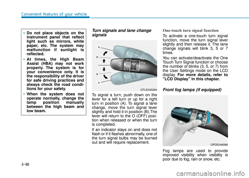Hyundai Kona 2019 Owners Manual - RHD (UK, Australia) 3-90
Convenient features of your vehicle
Turn signals and lane changesignals
To signal a turn, push down on the
lever for a left turn or up for a right
turn in position (A). To signal a lane
change, m Hyundai Kona 2019 Owners Manual - RHD (UK, Australia) 3-90
Convenient features of your vehicle
Turn signals and lane changesignals
To signal a turn, push down on the
lever for a left turn or up for a right
turn in position (A). To signal a lane
change, m