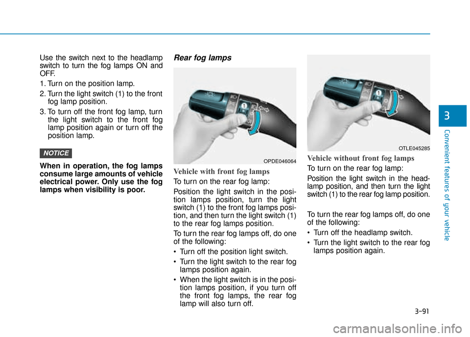 Hyundai Kona 2019 Owners Manual - RHD (UK, Australia) 3-91
Convenient features of your vehicle
3
Use the switch next to the headlamp
switch to turn the fog lamps ON and
OFF.
1. Turn on the position lamp.
2. Turn the light switch (1) to the frontfog lamp Hyundai Kona 2019 Owners Manual - RHD (UK, Australia) 3-91
Convenient features of your vehicle
3
Use the switch next to the headlamp
switch to turn the fog lamps ON and
OFF.
1. Turn on the position lamp.
2. Turn the light switch (1) to the frontfog lamp