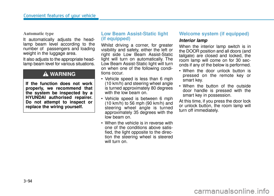 Hyundai Kona 2019 Owners Manual - RHD (UK, Australia) 3-94
Automatic type
It automatically adjusts the head-
lamp beam level according to the
number of passengers and loading
weight in the luggage area.
It also adjusts to the appropriate head-
lamp beam Hyundai Kona 2019 Owners Manual - RHD (UK, Australia) 3-94
Automatic type
It automatically adjusts the head-
lamp beam level according to the
number of passengers and loading
weight in the luggage area.
It also adjusts to the appropriate head-
lamp beam