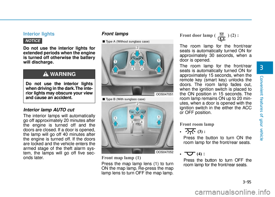 Hyundai Kona 2019  Owners Manual - RHD (UK, Australia) 3-95
Convenient features of your vehicle
Interior lights
Do not use the interior lights for
extended periods when the engine
is turned off otherwise the battery
will discharge.
Interior lamp AUTO cut
