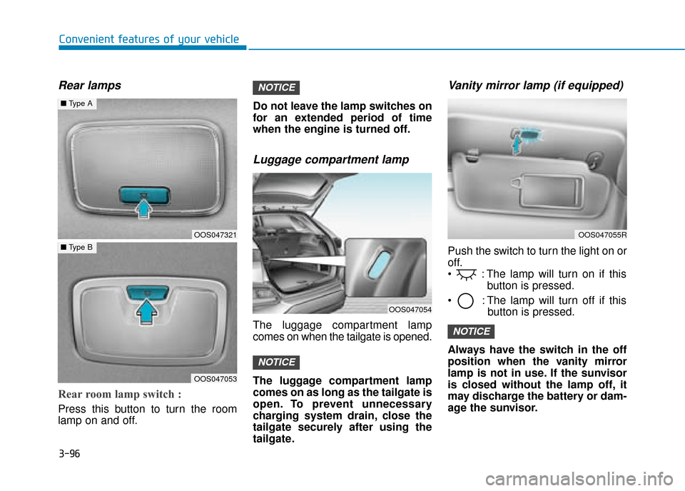 Hyundai Kona 2019  Owners Manual - RHD (UK, Australia) 3-96
Convenient features of your vehicle
Rear lamps
Rear room lamp switch : 
Press this button to turn the room
lamp on and off.Do not leave the lamp switches on
for an extended period of time
when th