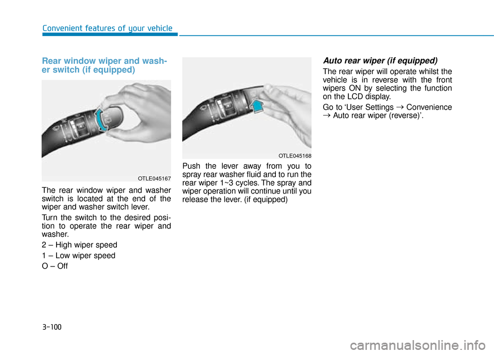 Hyundai Kona 2019  Owners Manual - RHD (UK, Australia) 3-100
Convenient features of your vehicle
Rear window wiper and wash-
er switch (if equipped)
The rear window wiper and washer
switch is located at the end of the
wiper and washer switch lever.
Turn t
