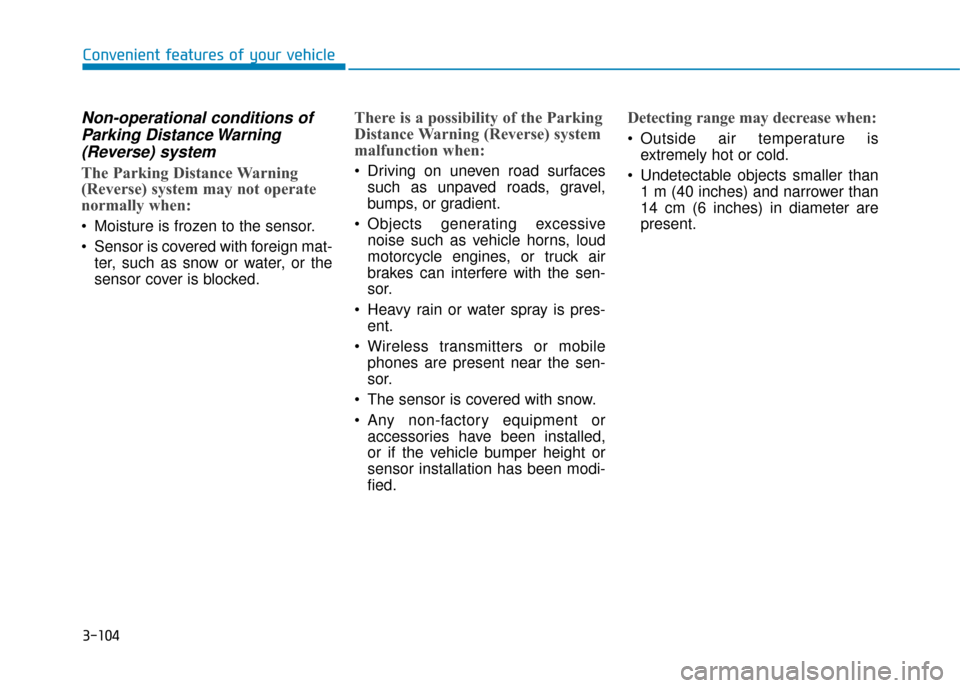 Hyundai Kona 2019  Owners Manual - RHD (UK, Australia) 3-104
Convenient features of your vehicle
Non-operational conditions ofParking Distance Warning(Reverse) system
The Parking Distance Warning
(Reverse) system may not operate
normally when:
 Moisture i