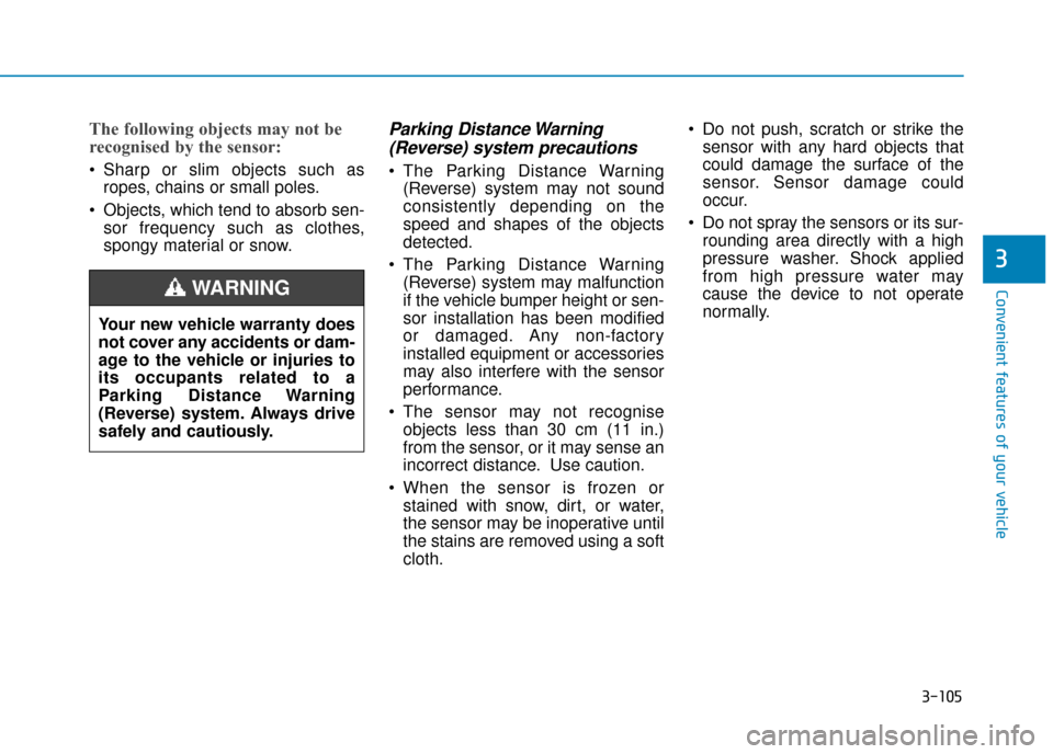 Hyundai Kona 2019 Owners Manual - RHD (UK, Australia) 3-105
Convenient features of your vehicle
3
The following objects may not be
recognised by the sensor:
Sharp or slim objects such asropes, chains or small poles.
Objects, which tend to absorb sen- s Hyundai Kona 2019 Owners Manual - RHD (UK, Australia) 3-105
Convenient features of your vehicle
3
The following objects may not be
recognised by the sensor:
Sharp or slim objects such asropes, chains or small poles.
Objects, which tend to absorb sen- s
