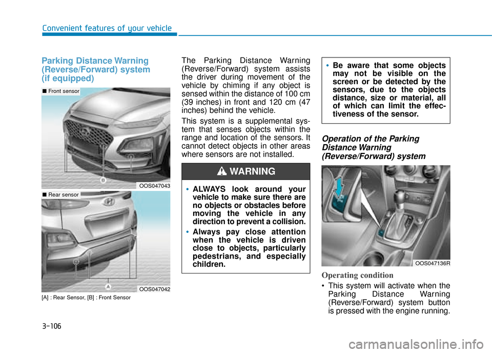 Hyundai Kona 2019  Owners Manual - RHD (UK, Australia) 3-106
Convenient features of your vehicle
Parking Distance Warning
(Reverse/Forward) system 
(if equipped)
[A] : Rear Sensor, [B] : Front Sensor
The Parking Distance Warning
(Reverse/Forward) system a