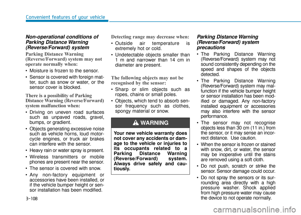 Hyundai Kona 2019  Owners Manual - RHD (UK, Australia) 3-108
Convenient features of your vehicle
Non-operational conditions ofParking Distance Warning(Reverse/Forward) system
Parking Distance Warning
(Reverse/Forward) system may not
operate normally when: