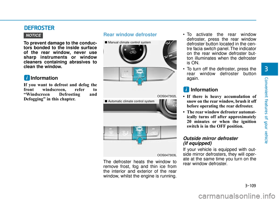Hyundai Kona 2019 Owners Manual - RHD (UK, Australia) 3-109
Convenient features of your vehicle
3
D
DE
EF
FR
R O
O S
ST
T E
ER
R
To prevent damage to the conduc-
tors bonded to the inside surface
of the rear window, never use
sharp instruments or window
Hyundai Kona 2019 Owners Manual - RHD (UK, Australia) 3-109
Convenient features of your vehicle
3
D
DE
EF
FR
R O
O S
ST
T E
ER
R
To prevent damage to the conduc-
tors bonded to the inside surface
of the rear window, never use
sharp instruments or window