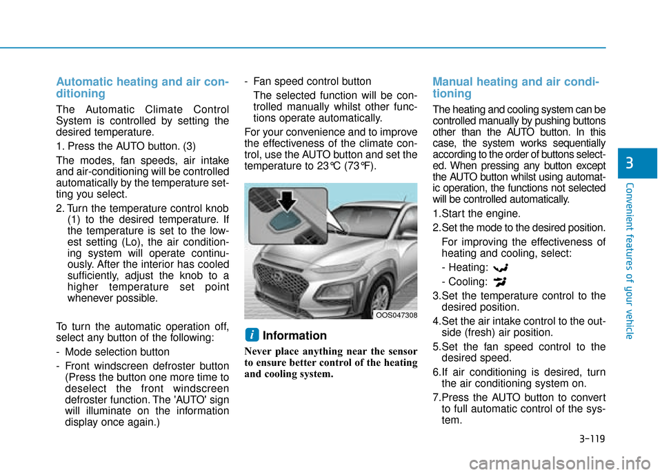 Hyundai Kona 2019  Owners Manual - RHD (UK, Australia) 3-119
Convenient features of your vehicle
3
Automatic heating and air con-
ditioning
The Automatic Climate Control
System is controlled by setting the
desired temperature.
1. Press the AUTO button. (3