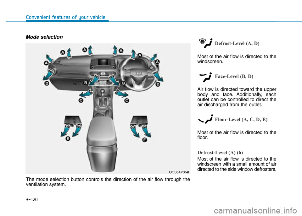 Hyundai Kona 2019  Owners Manual - RHD (UK, Australia) 3-120
Convenient features of your vehicle
Mode selection
Defrost-Level (A, D)
Most of the air flow is directed to the
windscreen.
Face-Level (B, D)
Air flow is directed toward the upper
body and face.