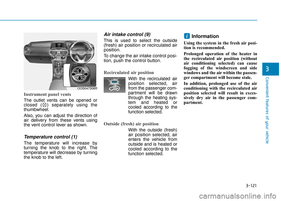 Hyundai Kona 2019 Owners Manual - RHD (UK, Australia) 3-121
Convenient features of your vehicle
3
Instrument panel vents
The outlet vents can be opened or
closed ( ) separately using the
thumbwheel.
Also, you can adjust the direction of
air delivery from Hyundai Kona 2019 Owners Manual - RHD (UK, Australia) 3-121
Convenient features of your vehicle
3
Instrument panel vents
The outlet vents can be opened or
closed ( ) separately using the
thumbwheel.
Also, you can adjust the direction of
air delivery from