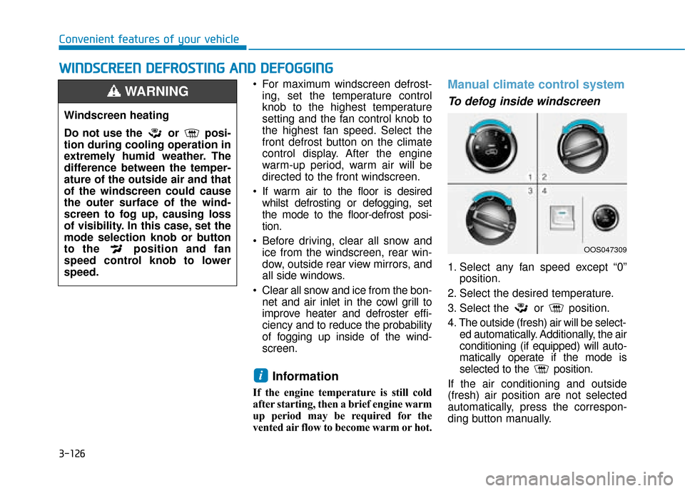 Hyundai Kona 2019  Owners Manual - RHD (UK, Australia) 3-126
W
WI
IN
N D
DS
SC
C R
R E
EE
EN
N  
 D
D E
EF
FR
R O
O S
ST
T I
IN
N G
G 
 A
A N
N D
D 
 D
D E
EF
FO
O G
GG
GI
IN
N G
G
Convenient features of your vehicle
 For maximum windscreen defrost-ing, s