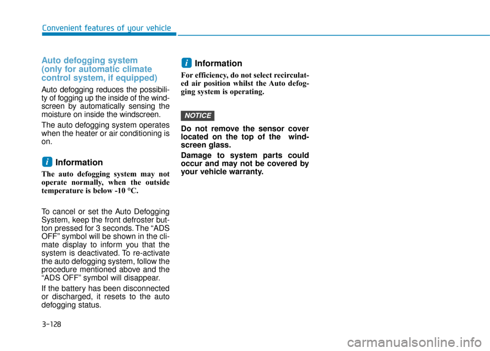 Hyundai Kona 2019 Owners Manual - RHD (UK, Australia) 3-128
Auto defogging system
(only for automatic climate
control system, if equipped)
Auto defogging reduces the possibili-
ty of fogging up the inside of the wind-
screen by automatically sensing th Hyundai Kona 2019 Owners Manual - RHD (UK, Australia) 3-128
Auto defogging system
(only for automatic climate
control system, if equipped)
Auto defogging reduces the possibili-
ty of fogging up the inside of the wind-
screen by automatically sensing th