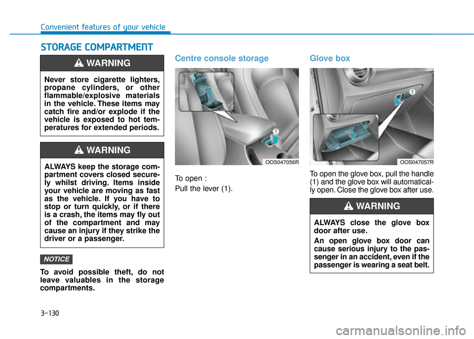 Hyundai Kona 2019  Owners Manual - RHD (UK, Australia) 3-130
Convenient features of your vehicle
S
ST
T O
O R
RA
A G
G E
E 
 C
C O
O M
M P
PA
A R
RT
TM
M E
EN
N T
T
To avoid possible theft, do not
leave valuables in the storage
compartments.
Centre consol