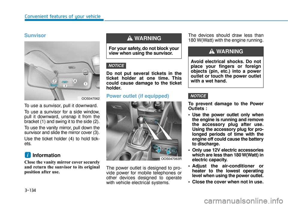 Hyundai Kona 2019  Owners Manual - RHD (UK, Australia) 3-134
Convenient features of your vehicle
Sunvisor
To use a sunvisor, pull it downward.
To use a sunvisor for a side window,
pull it downward, unsnap it from the
bracket (1) and swing it to the side (