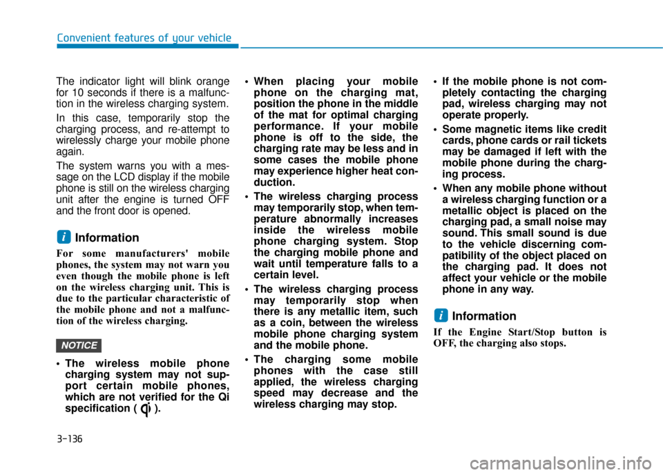 Hyundai Kona 2019 Owners Manual - RHD (UK, Australia) 3-136
Convenient features of your vehicle
The indicator light will blink orange
for 10 seconds if there is a malfunc-
tion in the wireless charging system.
In this case, temporarily stop the
charging Hyundai Kona 2019 Owners Manual - RHD (UK, Australia) 3-136
Convenient features of your vehicle
The indicator light will blink orange
for 10 seconds if there is a malfunc-
tion in the wireless charging system.
In this case, temporarily stop the
charging