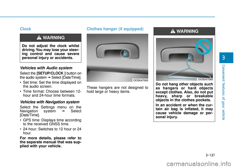 Hyundai Kona 2019  Owners Manual - RHD (UK, Australia) 3-137
Convenient features of your vehicle
3
Clock
Vehicles with Audio system
Select the [SETUP/CLOCK ]button on
the audio system ➟Select [Date/Time].
 Set time: Set the time displayed on
the audio s
