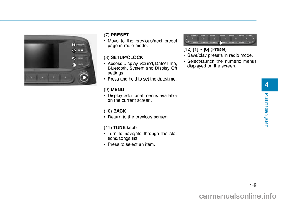 Hyundai Kona 2019  Owners Manual - RHD (UK, Australia) 4-9
Multimedia System
4
(7) PRESET
 Move to the previous/next preset page in radio mode.
(8)  SETUP/CLOCK
 Access Display, Sound, Date/Time, Bluetooth, System and Display Off
settings.
 Press and hold