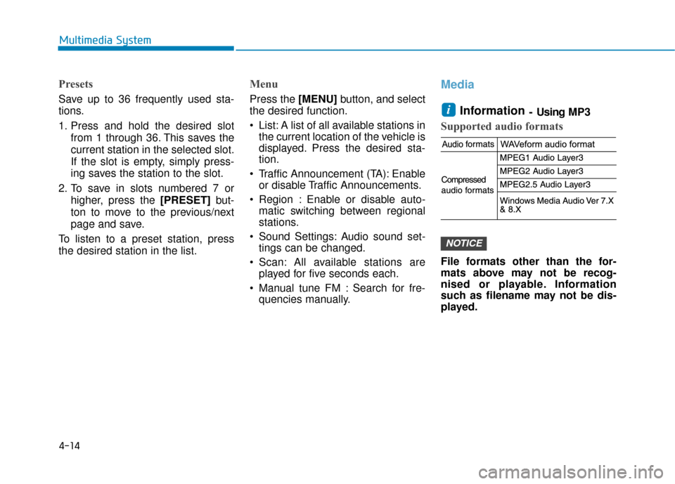 Hyundai Kona 2019 Owners Manual - RHD (UK, Australia) 4-14
Multimedia System
Presets
Save up to 36 frequently used sta-
tions.
1. Press and hold the desired slotfrom 1 through 36. This saves the
current station in the selected slot.
If the slot is empty, Hyundai Kona 2019 Owners Manual - RHD (UK, Australia) 4-14
Multimedia System
Presets
Save up to 36 frequently used sta-
tions.
1. Press and hold the desired slotfrom 1 through 36. This saves the
current station in the selected slot.
If the slot is empty,