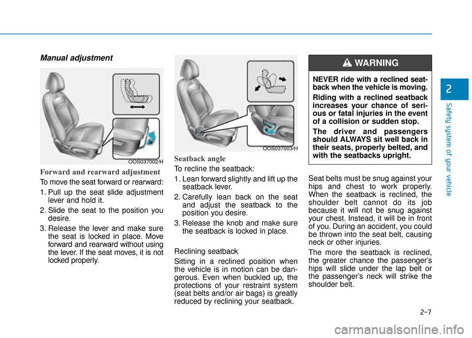 Hyundai Kona 2019  Owners Manual - RHD (UK, Australia) 2-7
Safety system of your vehicle
Manual adjustment 
Forward and rearward adjustment 
To move the seat forward or rearward:
1. Pull up the seat slide adjustmentlever and hold it.
2. Slide the seat to 