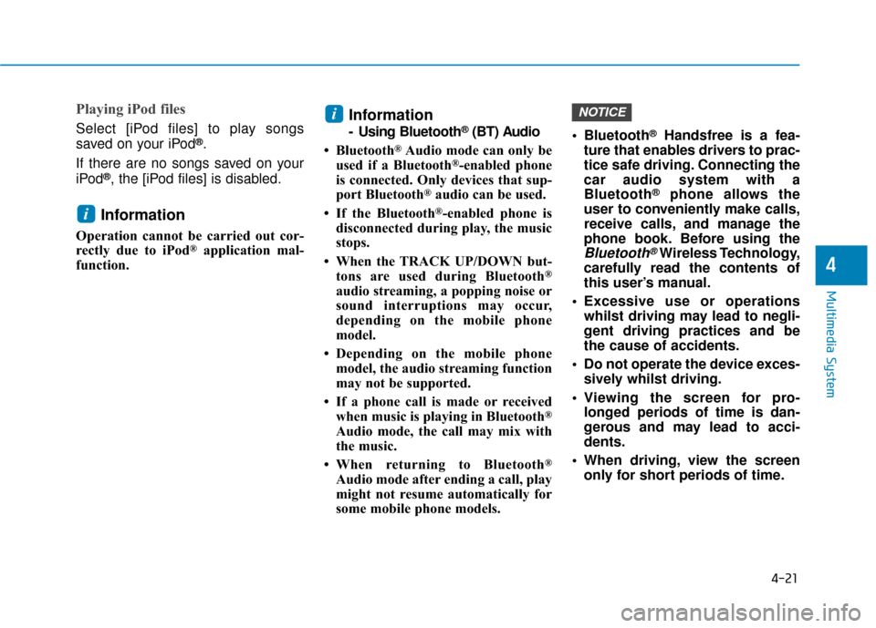 Hyundai Kona 2019  Owners Manual - RHD (UK, Australia) 4-21
Multimedia System
4
Playing iPod files
Select [iPod files] to play songs
saved on your iPod®.
If there are no songs saved on your
iPod
®, the [iPod files] is disabled.
Information
Operation can