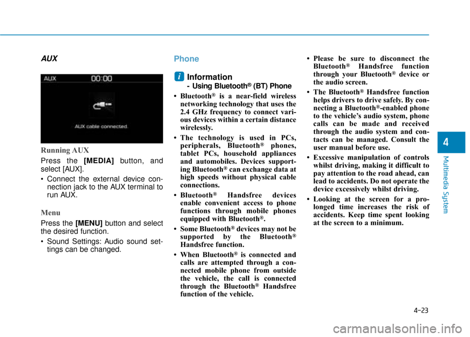 Hyundai Kona 2019  Owners Manual - RHD (UK, Australia) 4-23
Multimedia System
4
AUX
Running AUX
Press the [MEDIA]button, and
select [AUX].
 Connect the external device con- nection jack to the AUX terminal to
run AUX.
Menu
Press the [MENU] button and sele