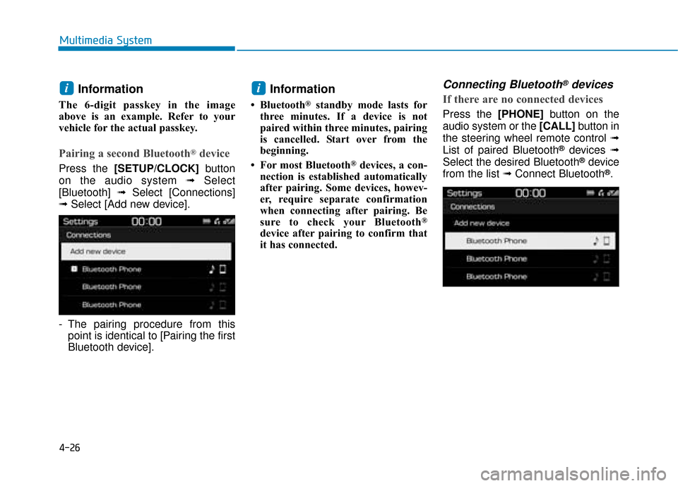 Hyundai Kona 2019  Owners Manual - RHD (UK, Australia) 4-26
Multimedia System
Information
The 6-digit passkey in the image
above is an example. Refer to your
vehicle for the actual passkey.
Pairing a second Bluetooth®device
Press the [SETUP/CLOCK]button
