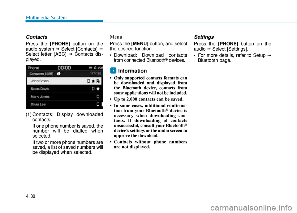 Hyundai Kona 2019  Owners Manual - RHD (UK, Australia) 4-30
Multimedia System
Contacts
Press the [PHONE]button on the
audio system ➟ Select [Contacts] ➟
Select letter (ABC) ➟ Contacts dis-
played.
(1) Contacts: Display downloaded contacts.
If one ph