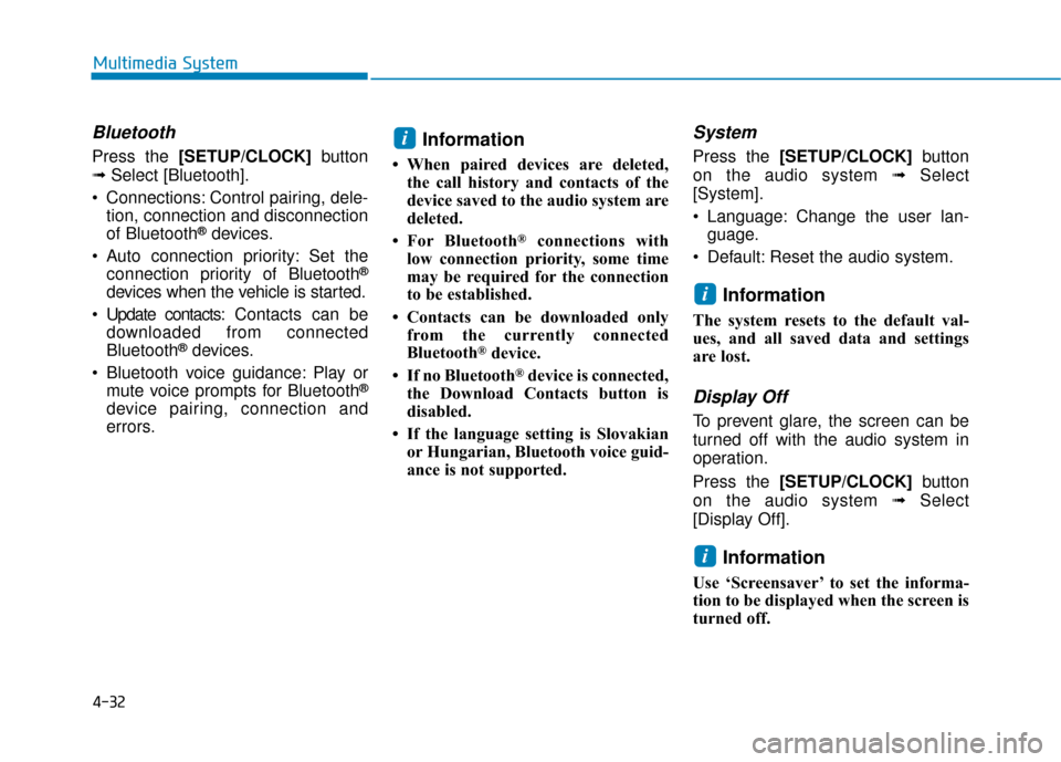 Hyundai Kona 2019  Owners Manual - RHD (UK, Australia) 4-32
Multimedia System
Bluetooth
Press the [SETUP/CLOCK]button
➟ Select [Bluetooth].
 Connections: Control pairing, dele- tion, connection and disconnection
of Bluetooth
®devices.
 Auto connection 