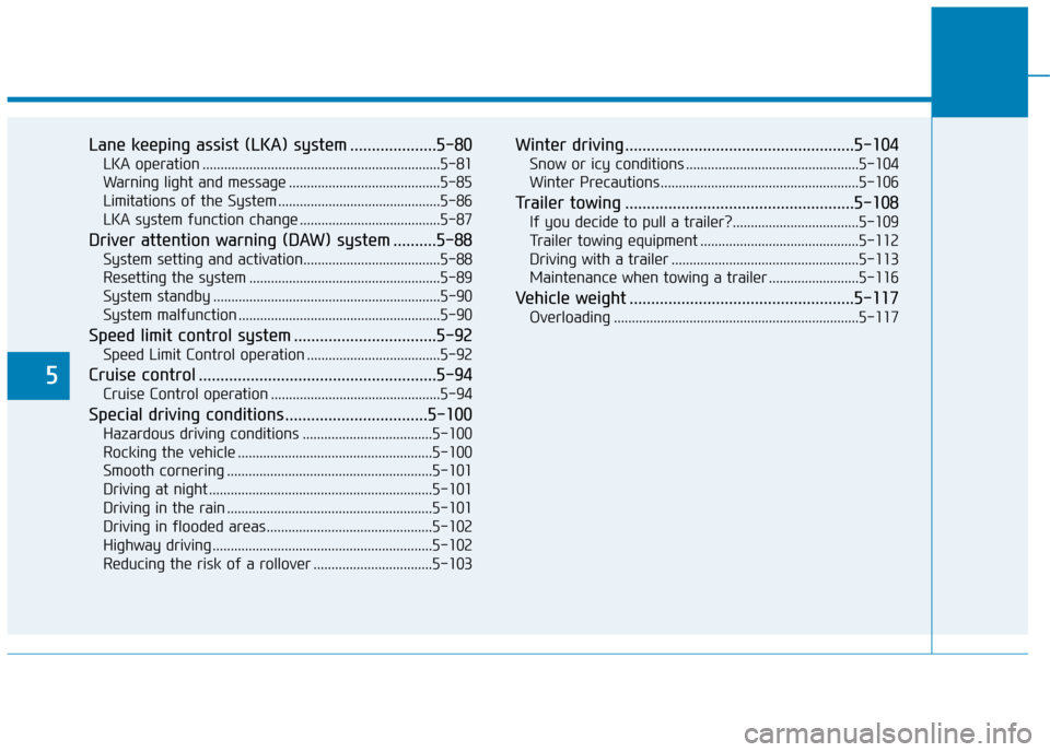 Hyundai Kona 2019  Owners Manual - RHD (UK, Australia) 5
Lane keeping assist (LKA) system ....................5-80
LKA operation ..................................................................5-81
Warning light and message .............................