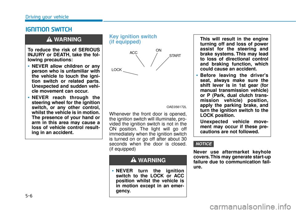 Hyundai Kona 2019  Owners Manual - RHD (UK, Australia) 5-6
Driving your vehicle
I
IG
G N
N I
IT
T I
IO
O N
N 
 S
S W
W I
IT
T C
CH
H  
 
Key ignition switch 
(if equipped)
Whenever the front door is opened,
the ignition switch will illuminate, pro-
vided 