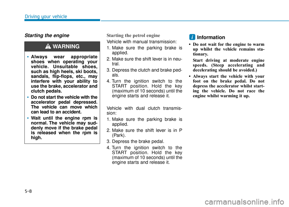 Hyundai Kona 2019 Owners Manual - RHD (UK, Australia) 5-8
Driving your vehicle
Starting the engine Starting the petrol engine
Vehicle with manual transmission:
1. Make sure the parking brake isapplied.
2. Make sure the shift lever is in neu- tral.
3. De Hyundai Kona 2019 Owners Manual - RHD (UK, Australia) 5-8
Driving your vehicle
Starting the engine Starting the petrol engine
Vehicle with manual transmission:
1. Make sure the parking brake isapplied.
2. Make sure the shift lever is in neu- tral.
3. De